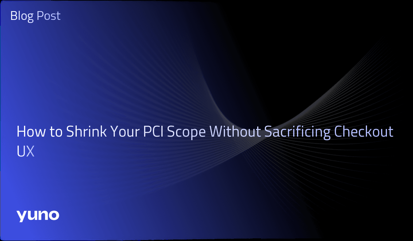 Cómo reducir tu alcance PCI sin sacrificar la UX del checkout
